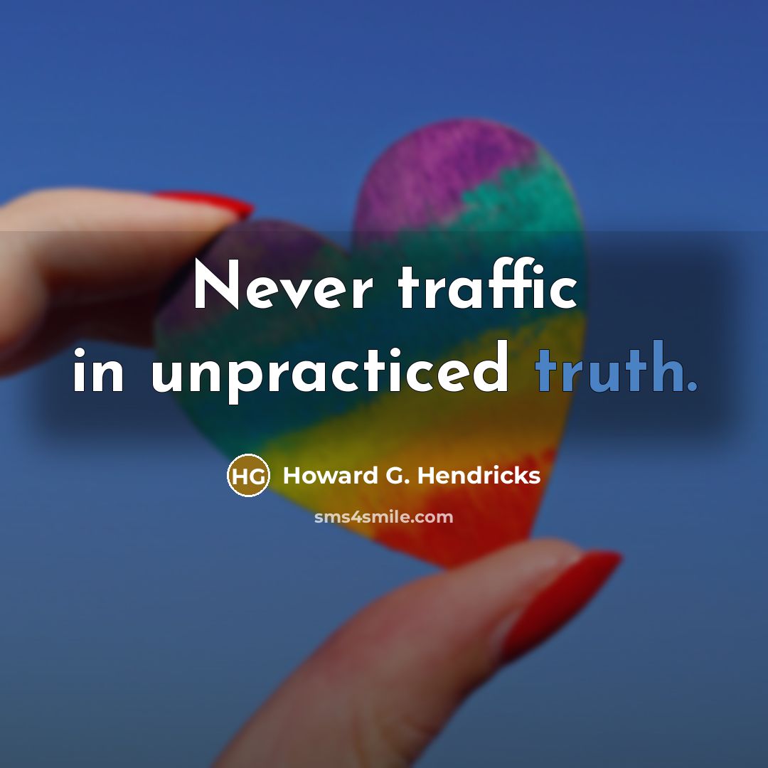 “Never traffic in unpracticed truth.…” quote by Howard G. Hendricks