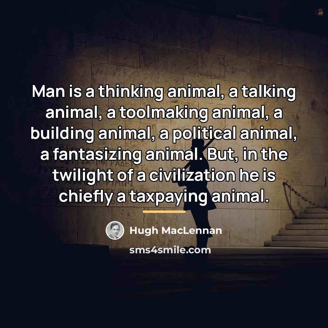 “Man is a thinking animal, a talking animal, a toolmaking…” quote by Hugh MacLennan