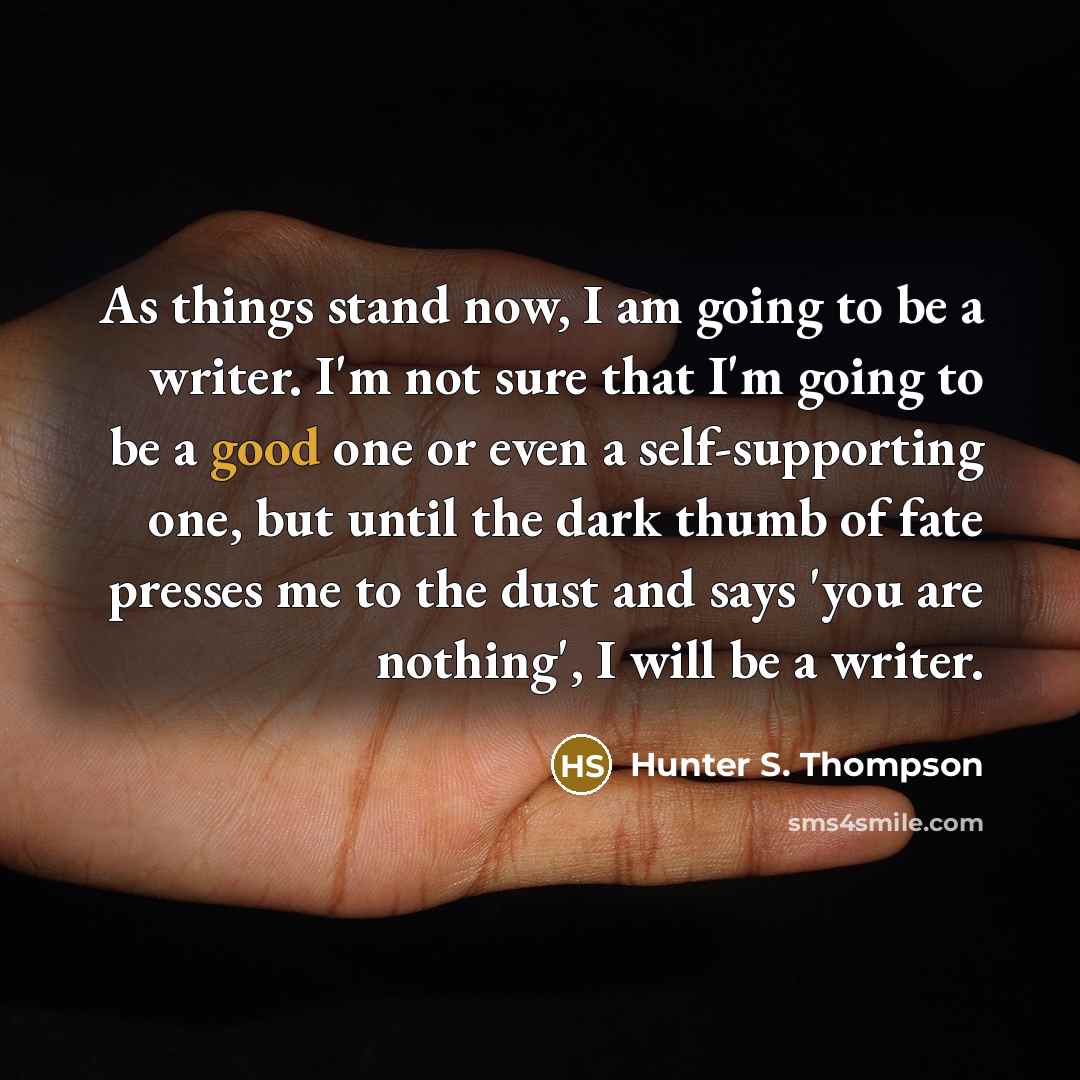 “As things stand now, I am going to be a…” quote by Hunter S. Thompson