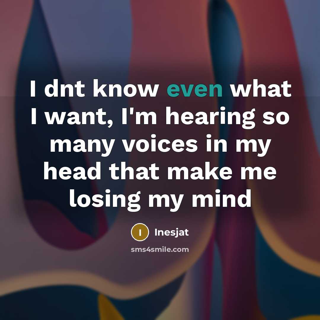 “I dnt know even what I want, I'm hearing so many voices in my head that make me losing my mind” quote by Inesjat