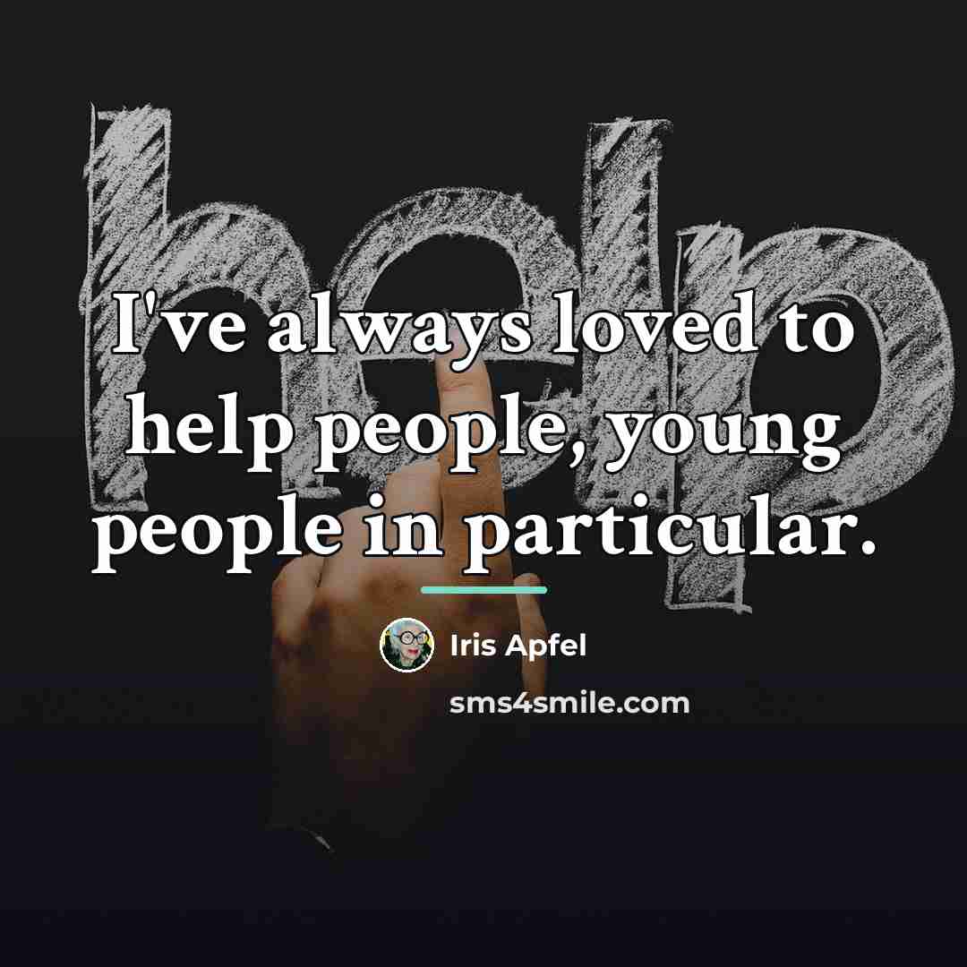 “I've always loved to help people, young people in particular.…” quote by Iris Apfel