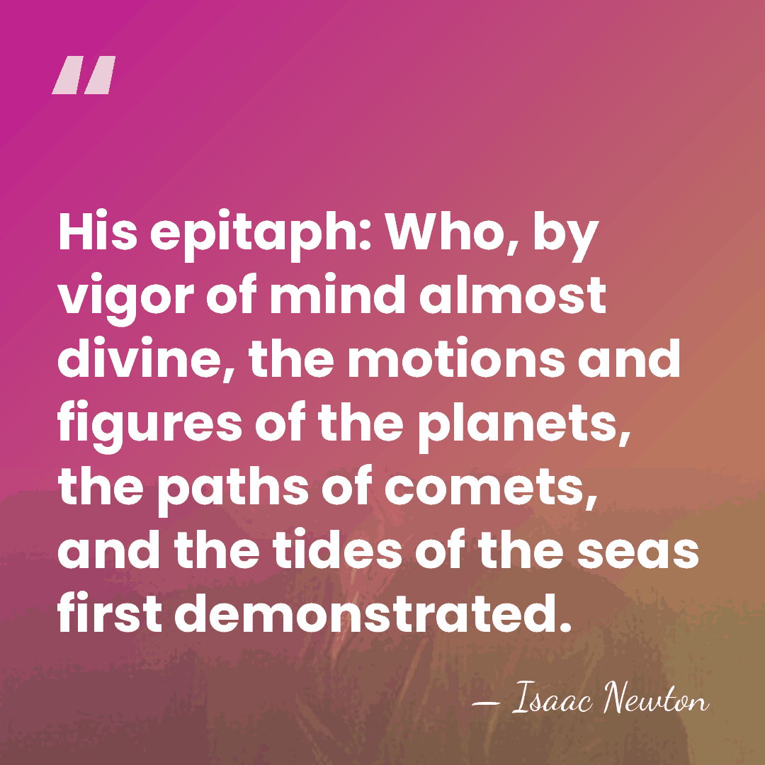His epitaph: Who, by vigor of mind almost divine, the motions and&hellip; - Isaac Newton