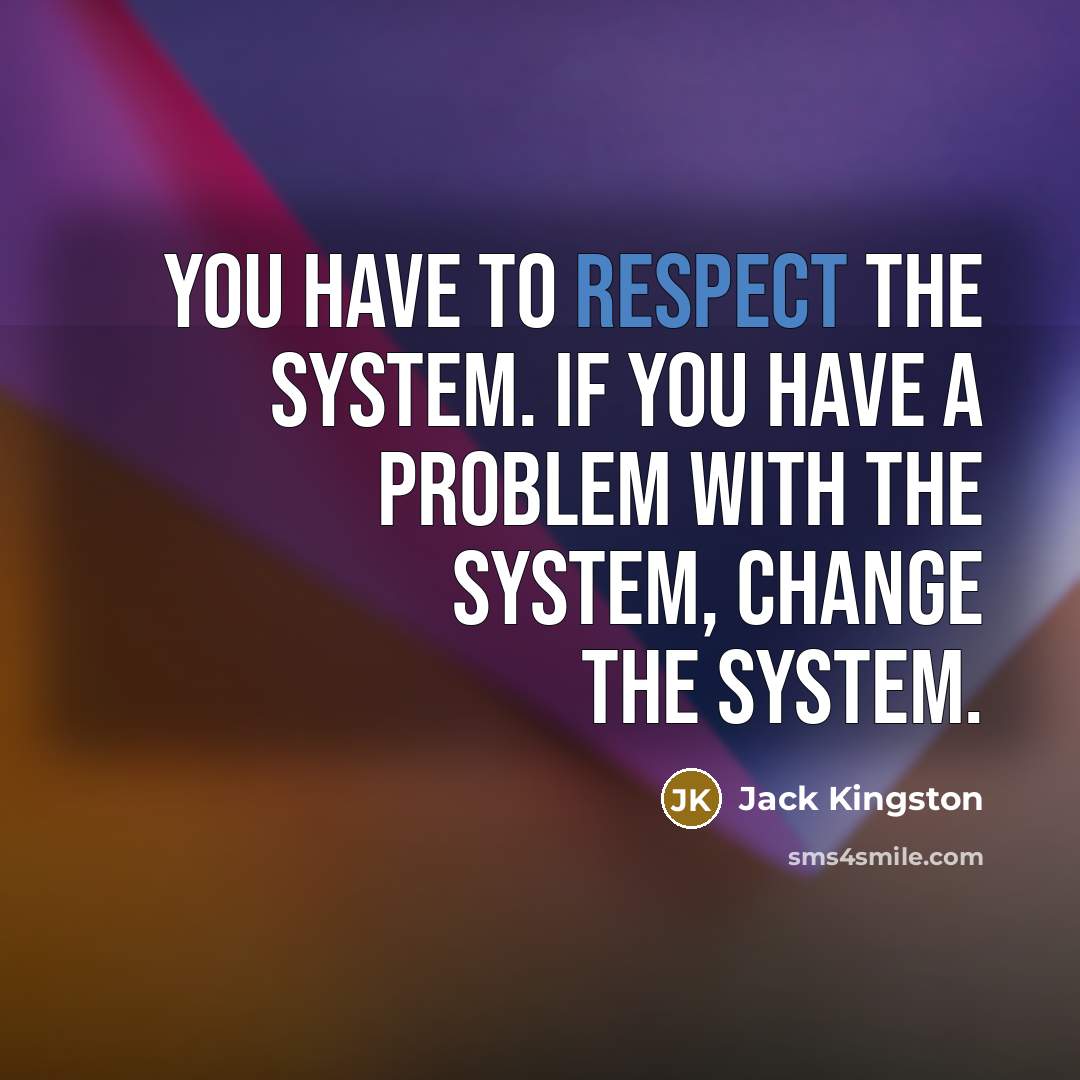 “You have to respect the system. If you have a…” quote by Jack Kingston