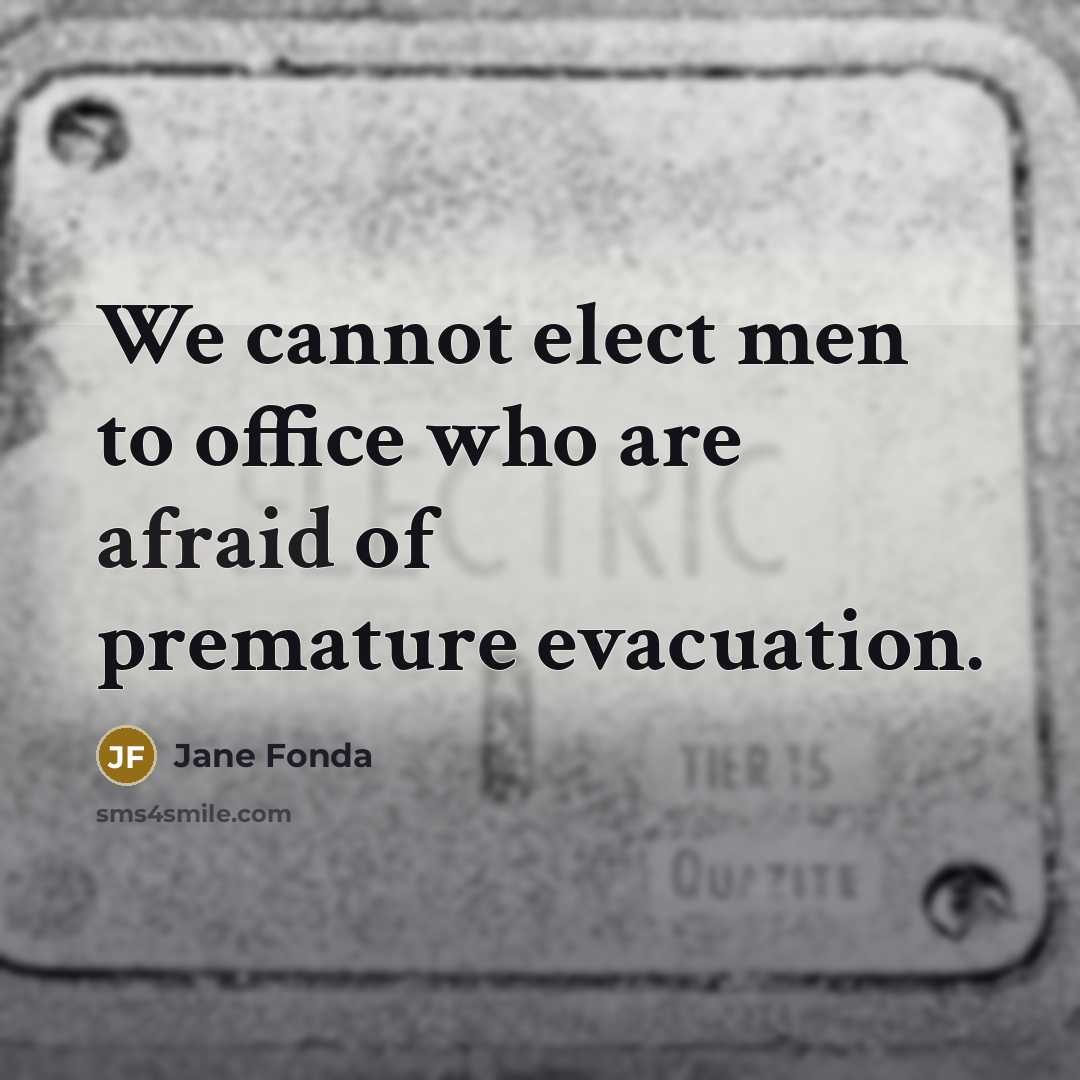 “We cannot elect men to office who are afraid of…” quote by Jane Fonda