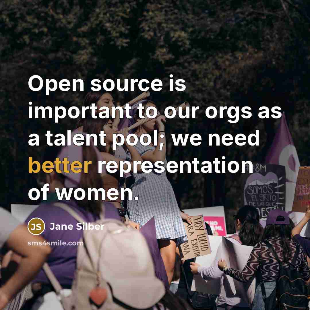 “Open source is important to our orgs as a talent pool; we need better representation of women.” quote by Jane Silber