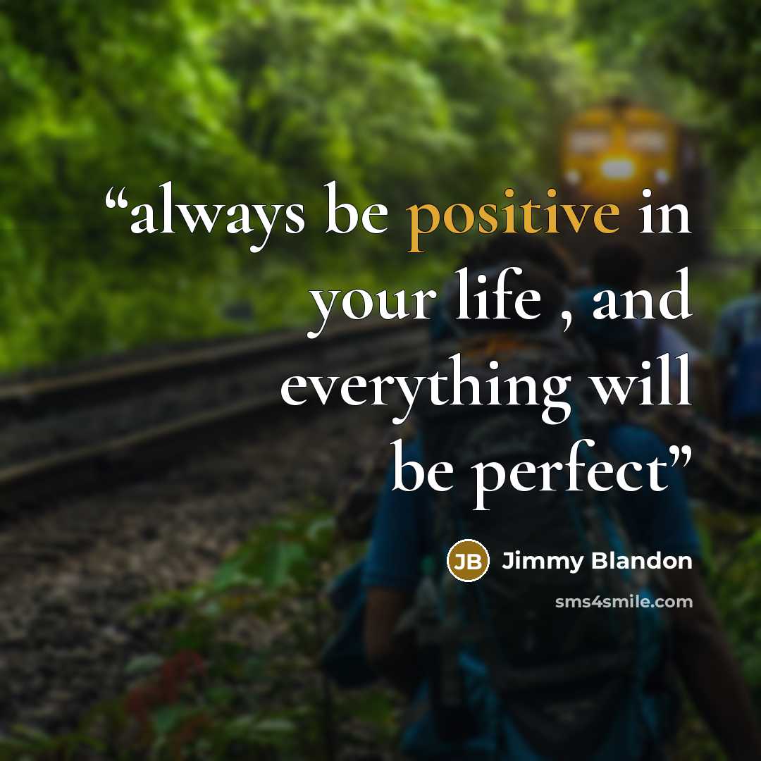 “always be positive in your life , and everything will be perfect” quote by Jimmy Blandon