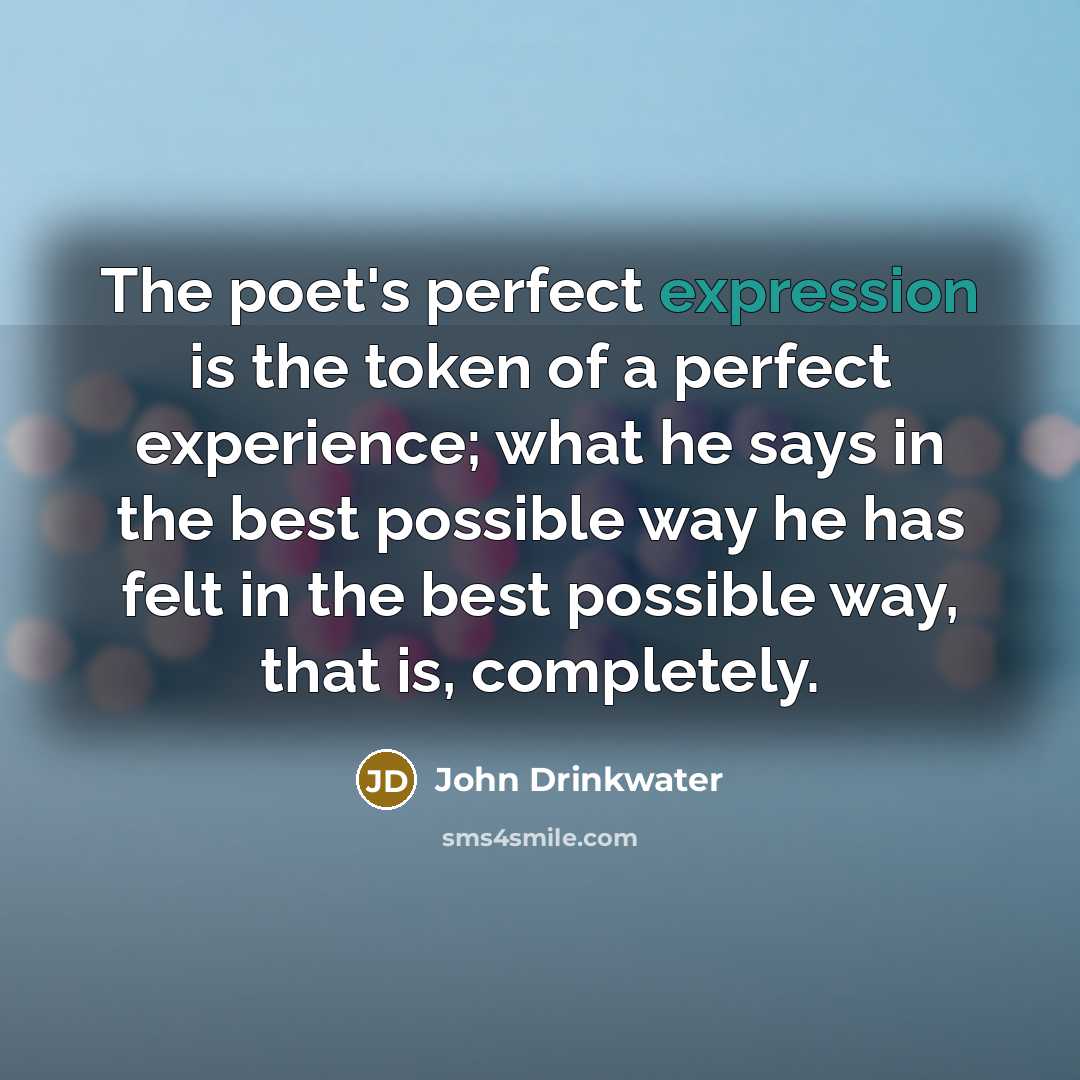 “The poet's perfect expression is the token of a perfect…” quote by John Drinkwater