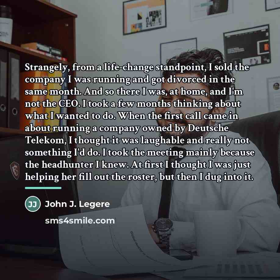 “Strangely, from a life-change standpoint, I sold the company I…” quote by John J. Legere
