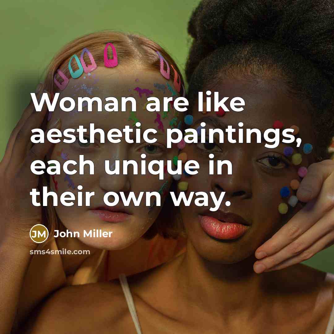“Woman are like aesthetic paintings, each unique in their own…” quote by John Miller
