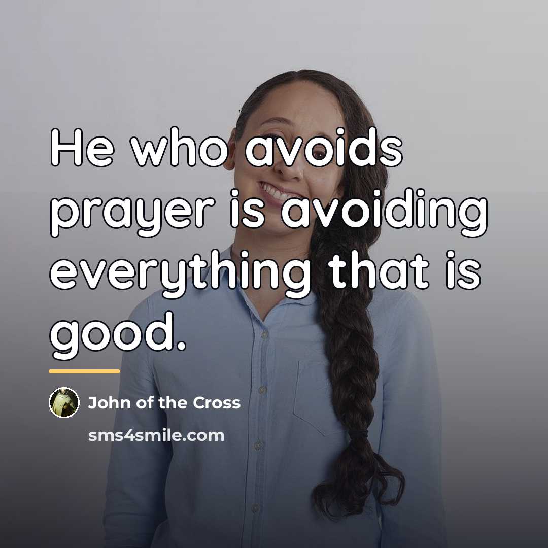 “He who avoids prayer is avoiding everything that is good.…” quote by John of the Cross