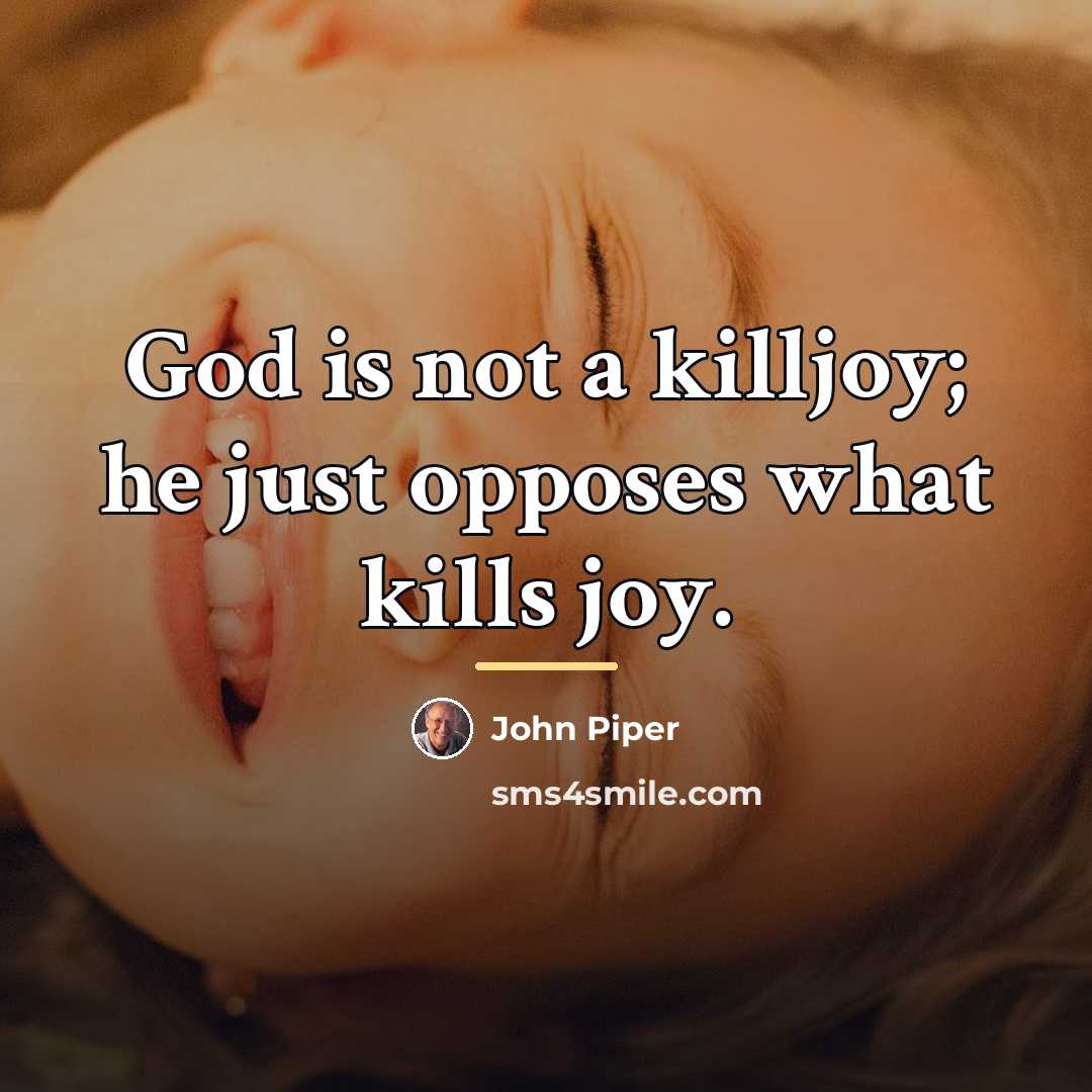 “God is not a killjoy; he just opposes what kills…” quote by John Piper
