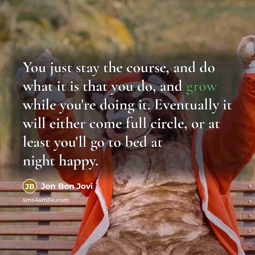 “You just stay the course, and do what it is…” quote by Jon Bon Jovi