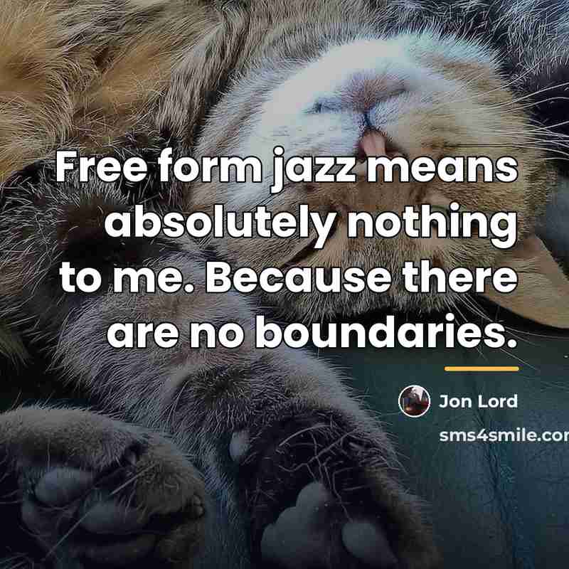 “Free form jazz means absolutely nothing to me. Because there…” quote by Jon Lord