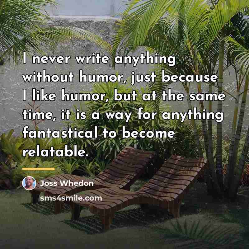 “I never write anything without humor, just because I like…” quote by Joss Whedon