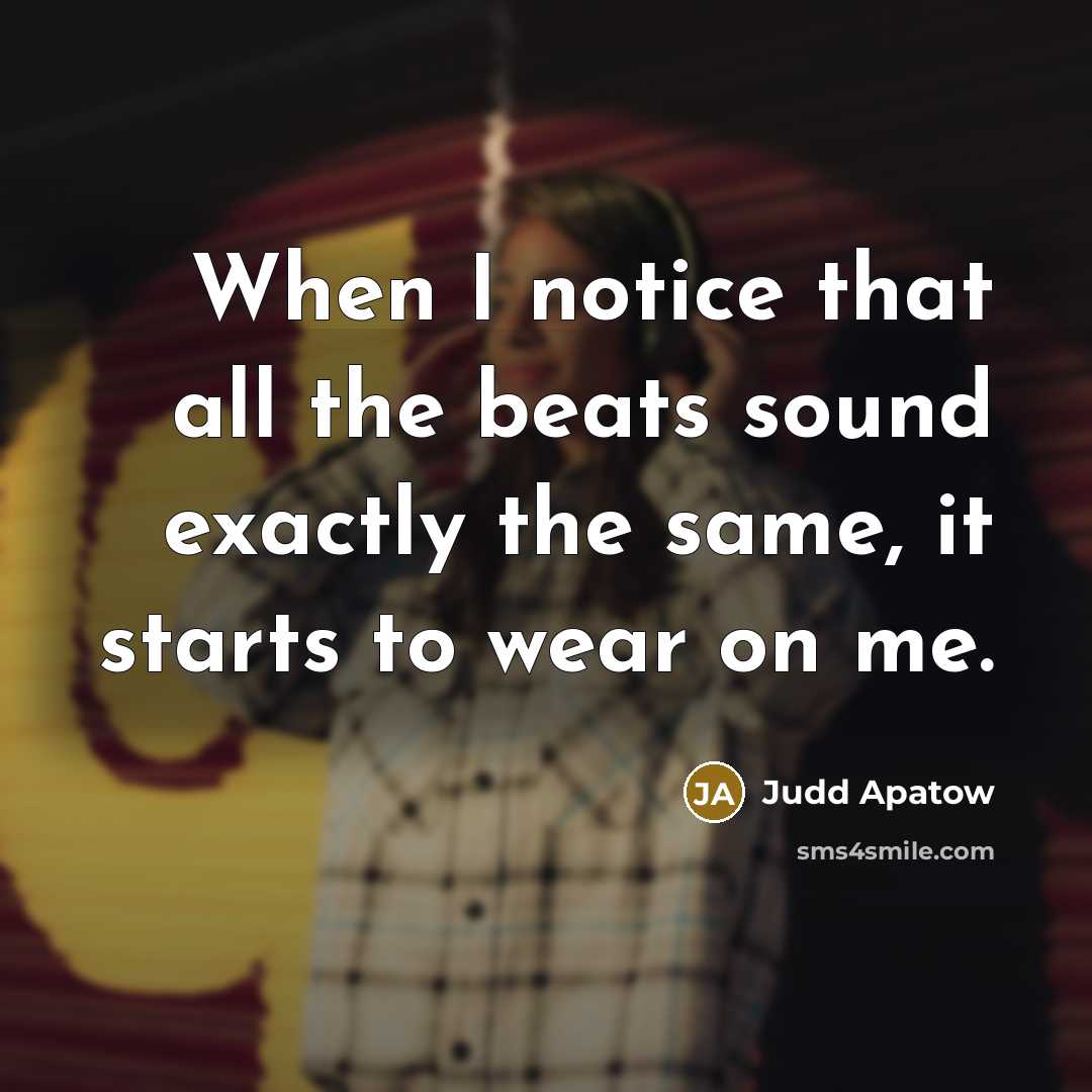 “When I notice that all the beats sound exactly the…” quote by Judd Apatow