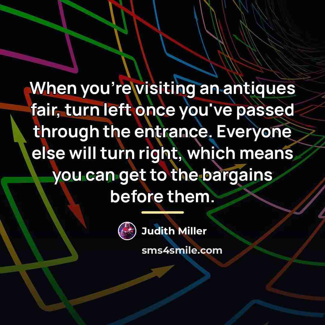“When you're visiting an antiques fair, turn left once you've…” quote by Judith Miller