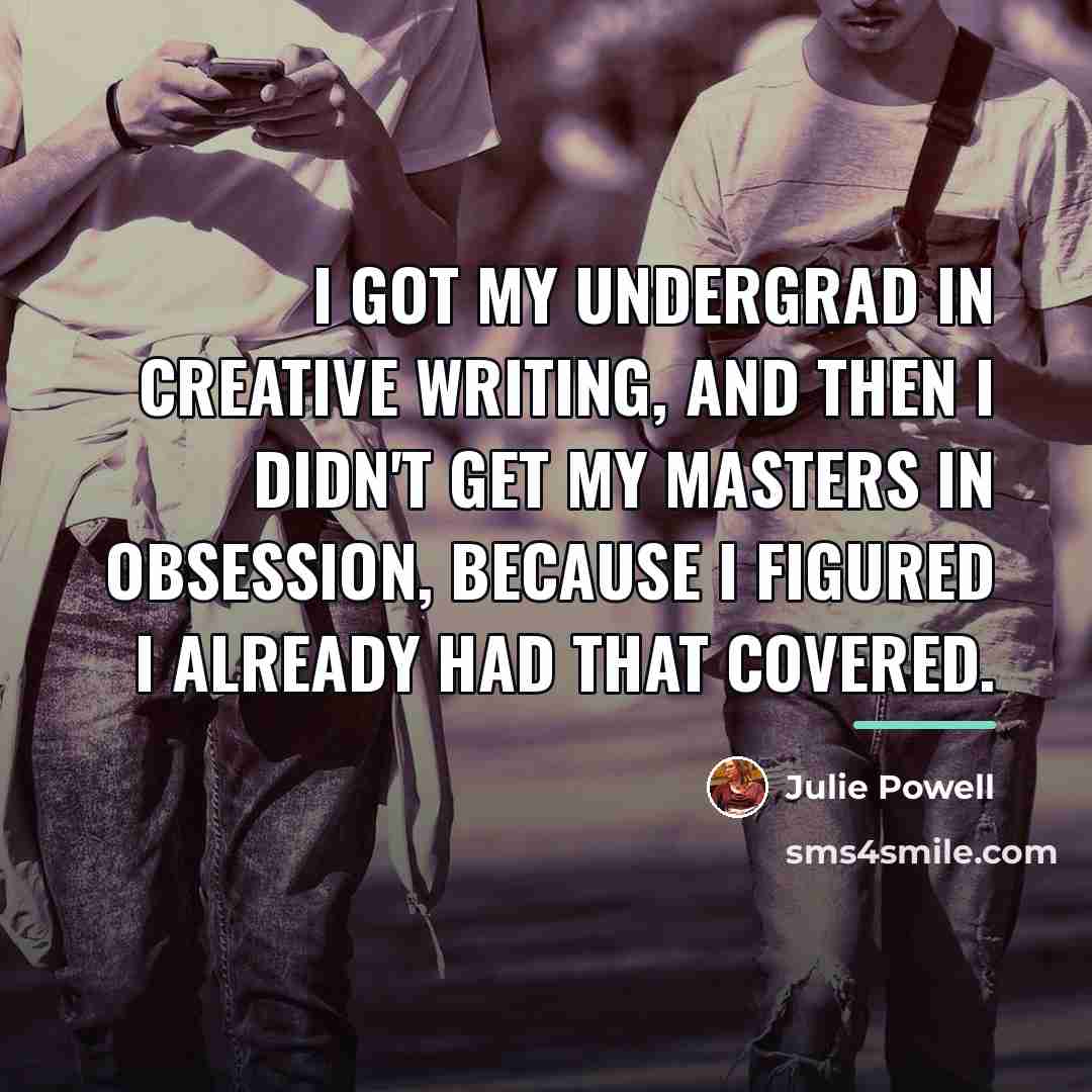 “I got my undergrad in Creative Writing, and then I…” quote by Julie Powell