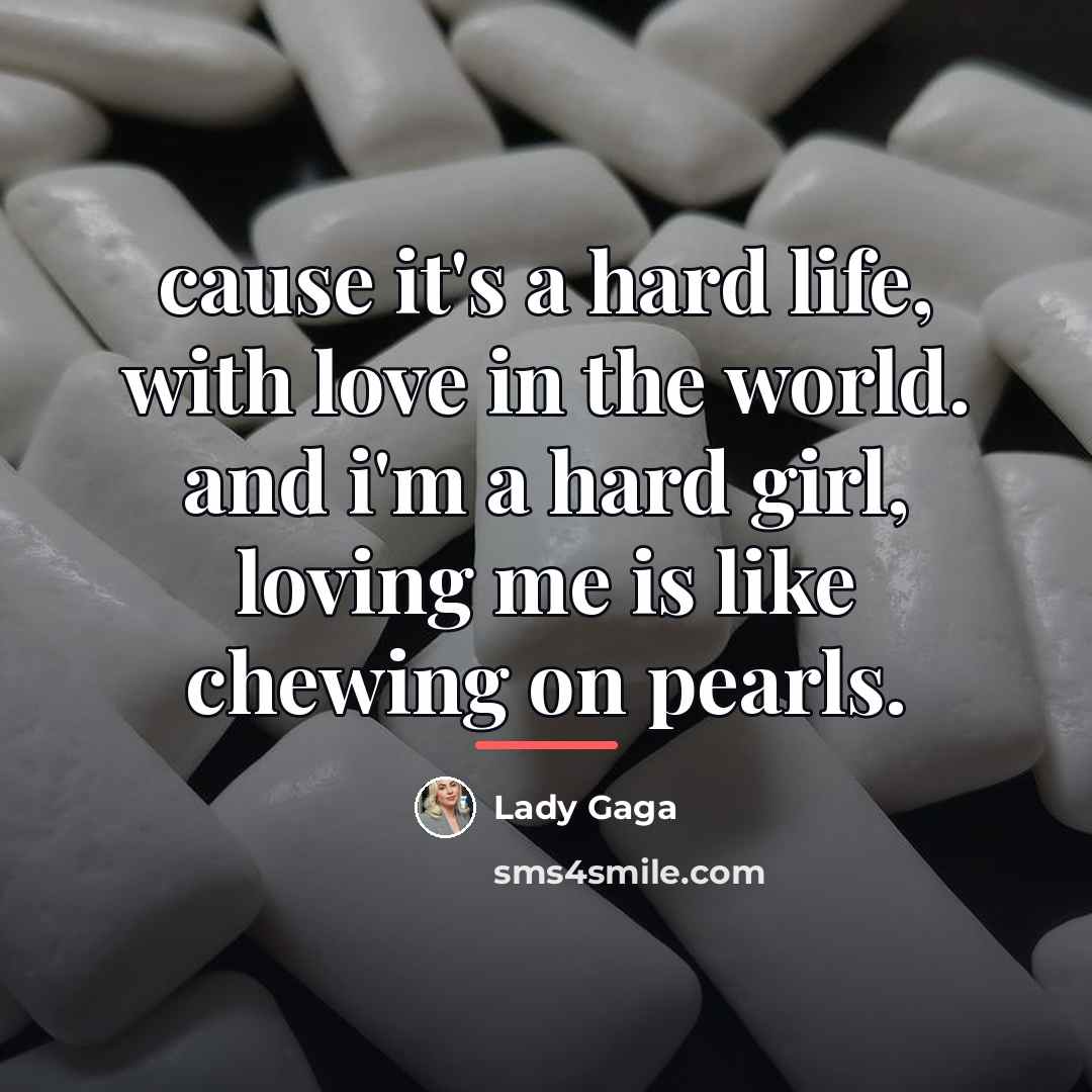 “cause it's a hard life, with love in the world.…” quote by Lady Gaga