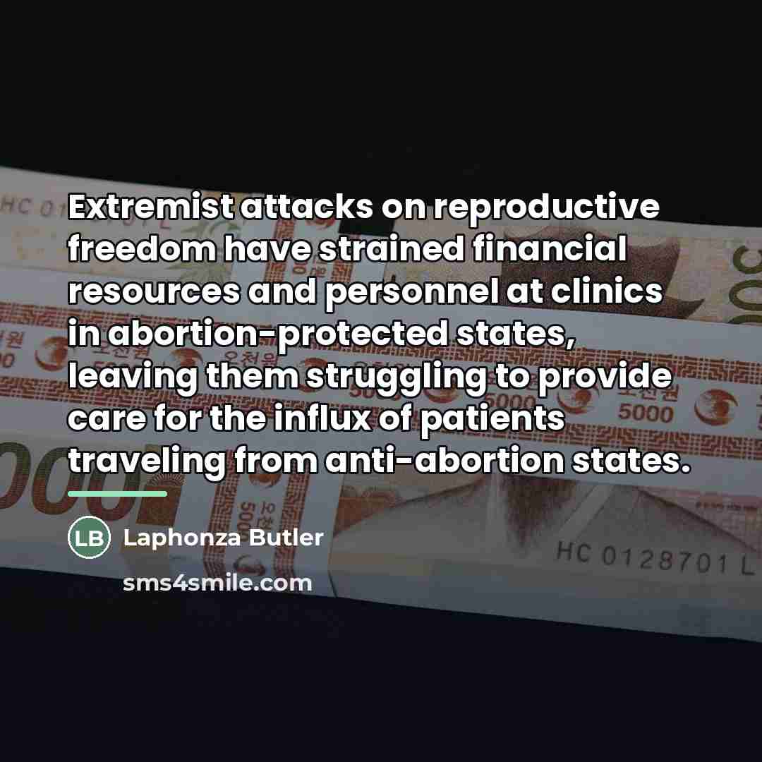 “Extremist attacks on reproductive freedom have strained financial resources and…” quote by Laphonza Butler