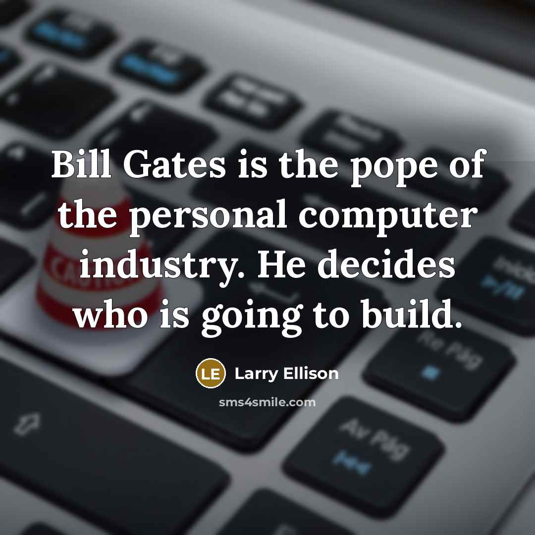 “Bill Gates is the pope of the personal computer industry.…” quote by Larry Ellison