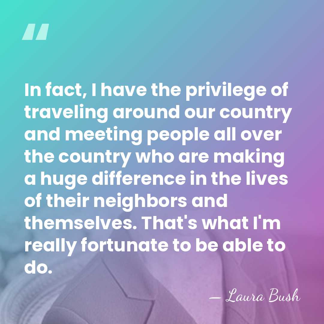 In fact, I have the privilege of traveling around our country and&hellip; - Laura Bush