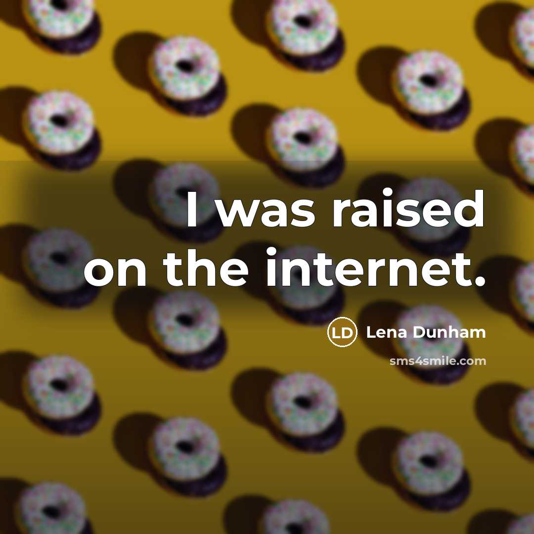 “I was raised on the internet.…” quote by Lena Dunham