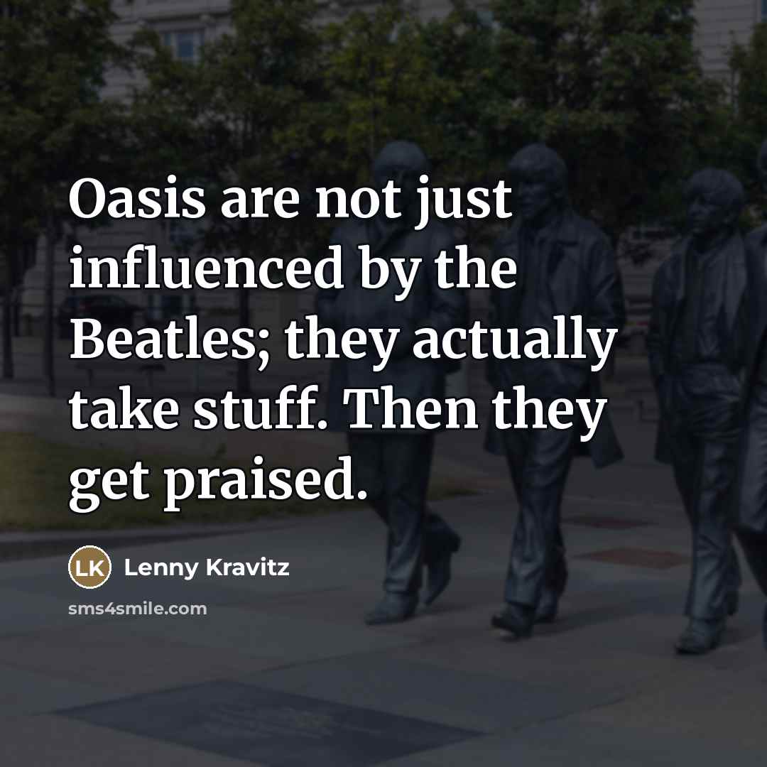 “Oasis are not just influenced by the Beatles; they actually…” quote by Lenny Kravitz