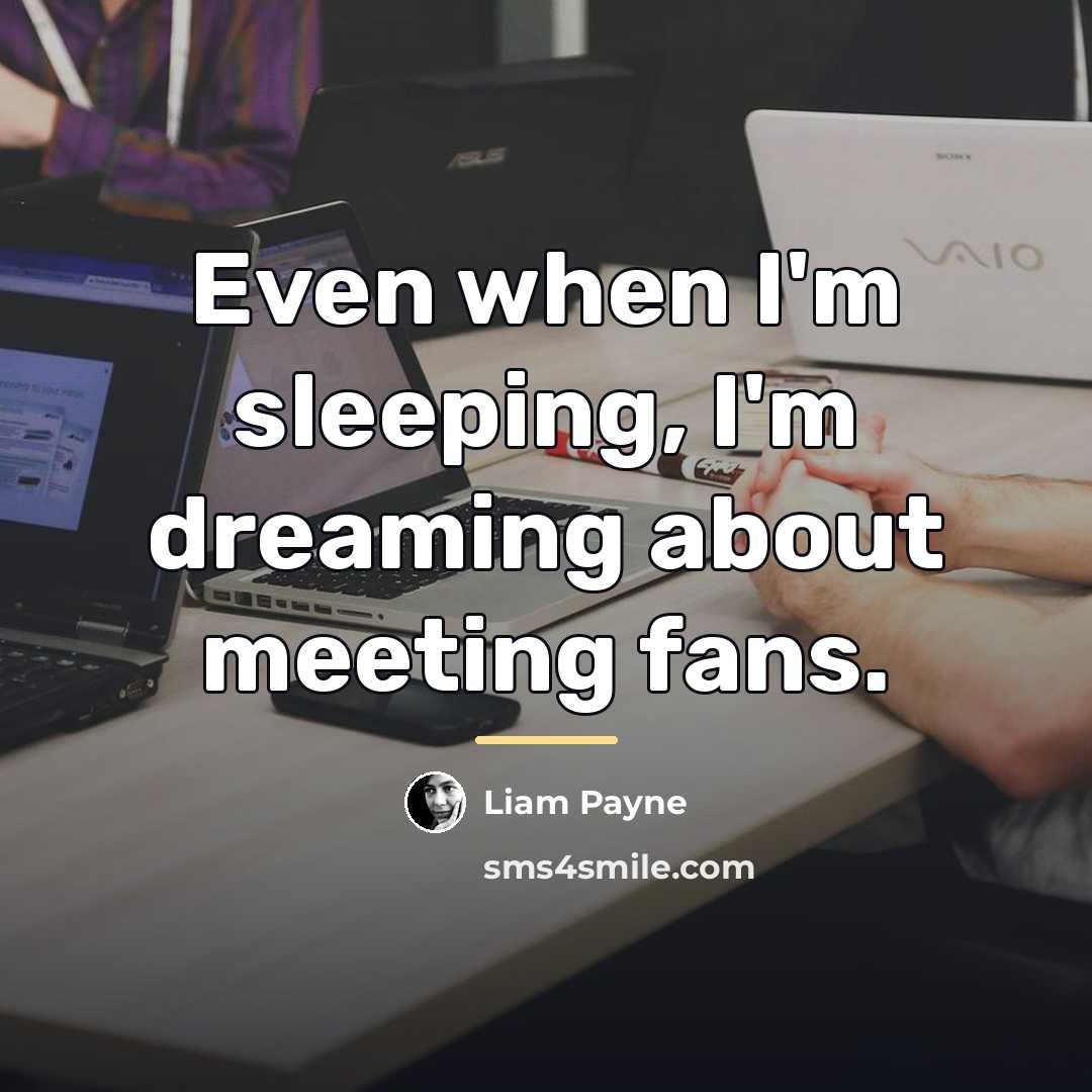 “Even when I'm sleeping, I'm dreaming about meeting fans.…” quote by Liam Payne
