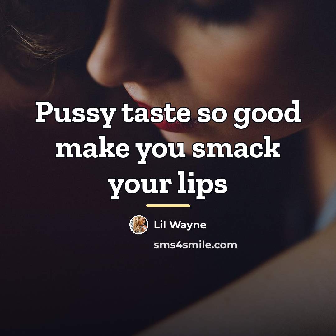 “Pussy taste so good make you smack your lips…” quote by Lil Wayne