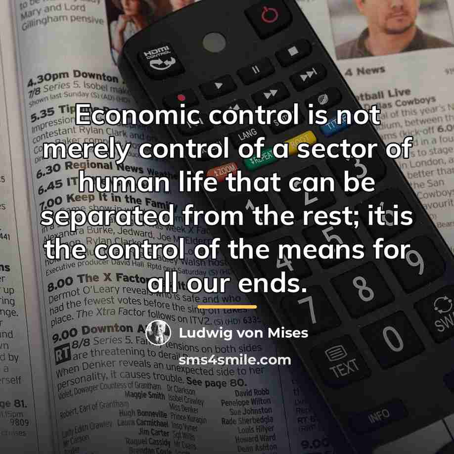 “Economic control is not merely control of a sector of…” quote by Ludwig von Mises