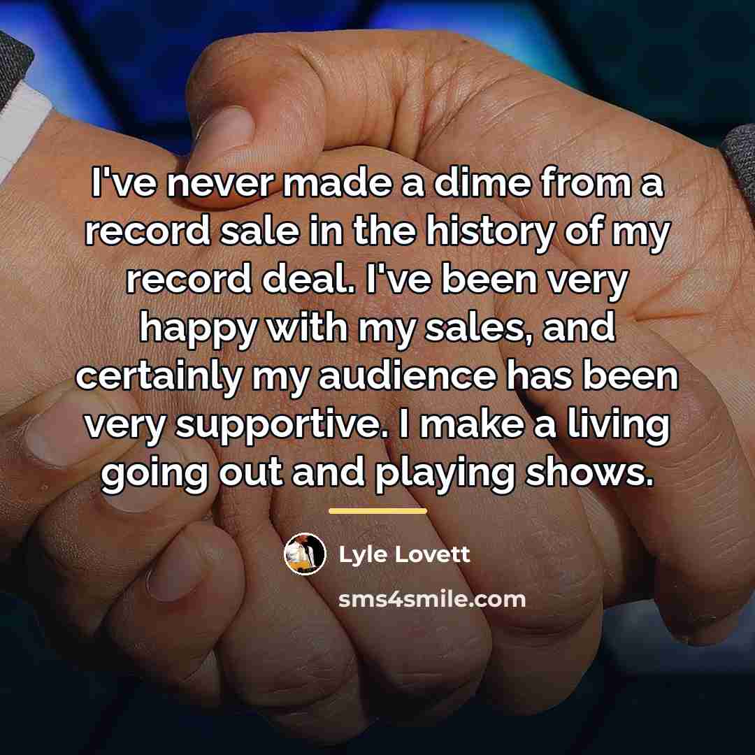 “I've never made a dime from a record sale in…” quote by Lyle Lovett