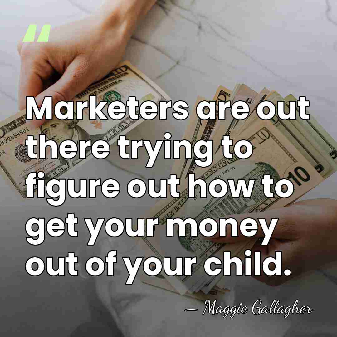 Marketers are out there trying to figure out how to get your&hellip; - Maggie Gallagher