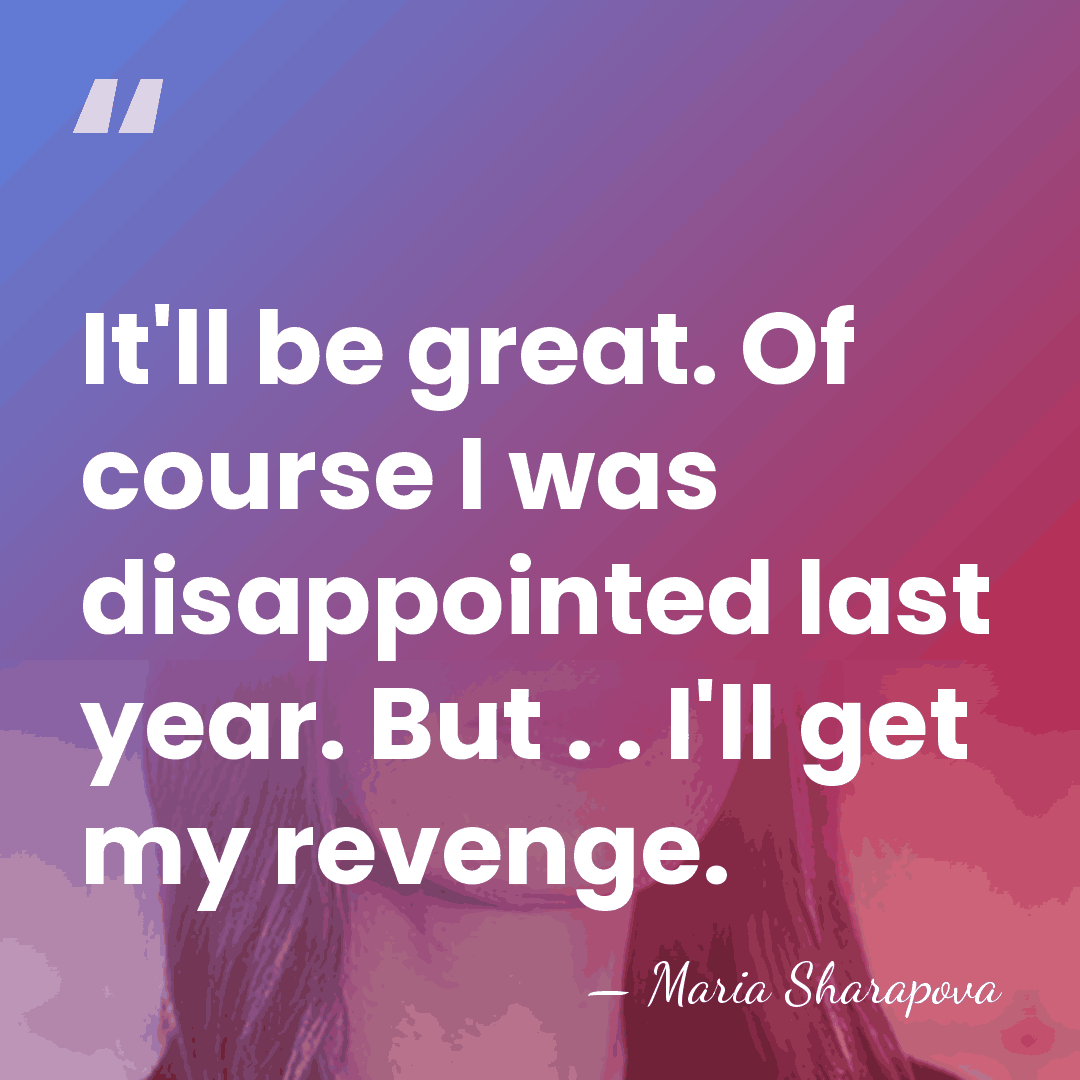 It'll be great. Of course I was disappointed last year. But .&hellip; - Maria Sharapova