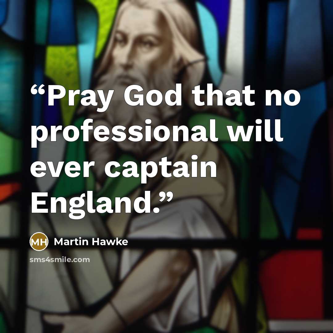 “Pray God that no professional will ever captain England.” quote by Martin Hawke