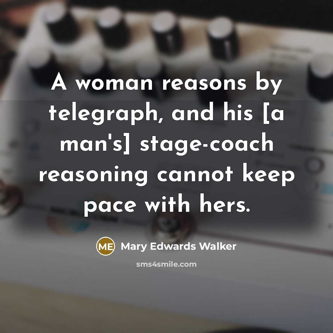 “A woman reasons by telegraph, and his [a man's] stage-coach…” quote by Mary Edwards Walker