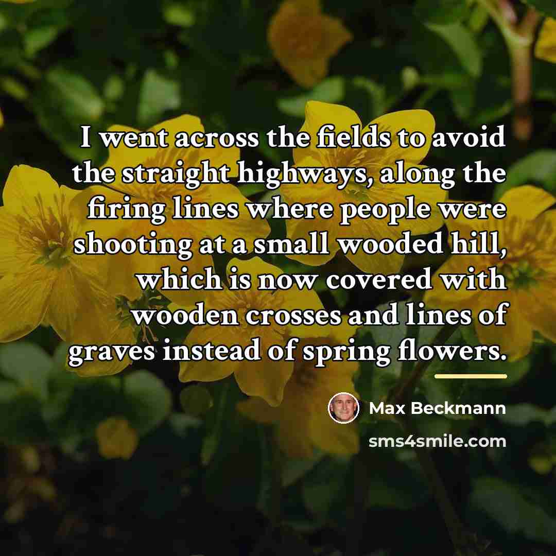 “I went across the fields to avoid the straight highways,…” quote by Max Beckmann