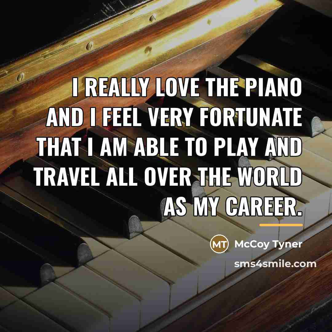 “I really love the piano and I feel very fortunate…” quote by McCoy Tyner