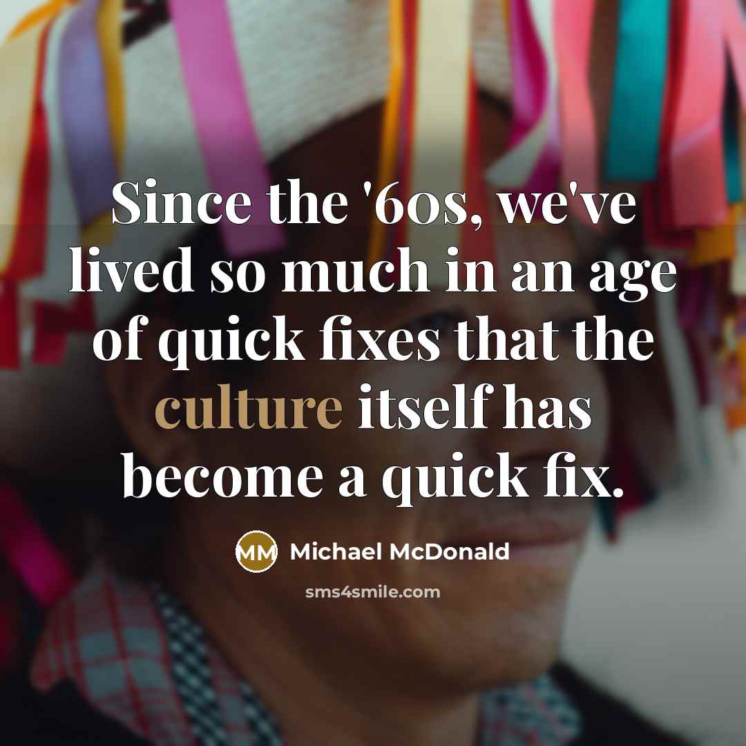 “Since the '60s, we've lived so much in an age…” quote by Michael McDonald