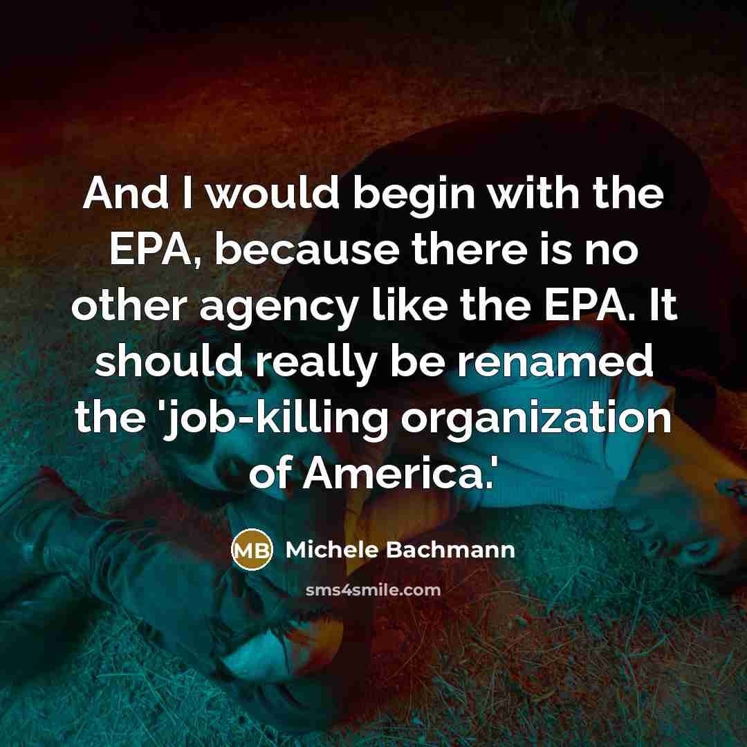 “And I would begin with the EPA, because there is…” quote by Michele Bachmann