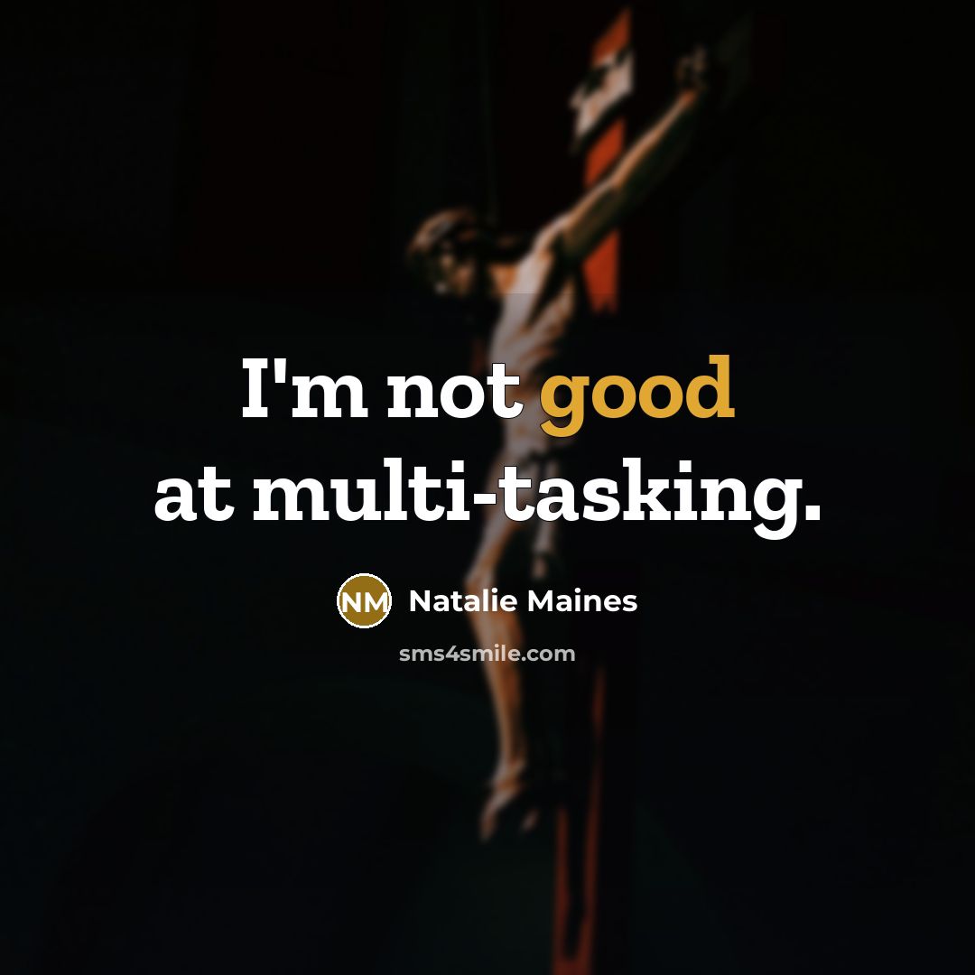 “I'm not good at multi-tasking.” quote by Natalie Maines