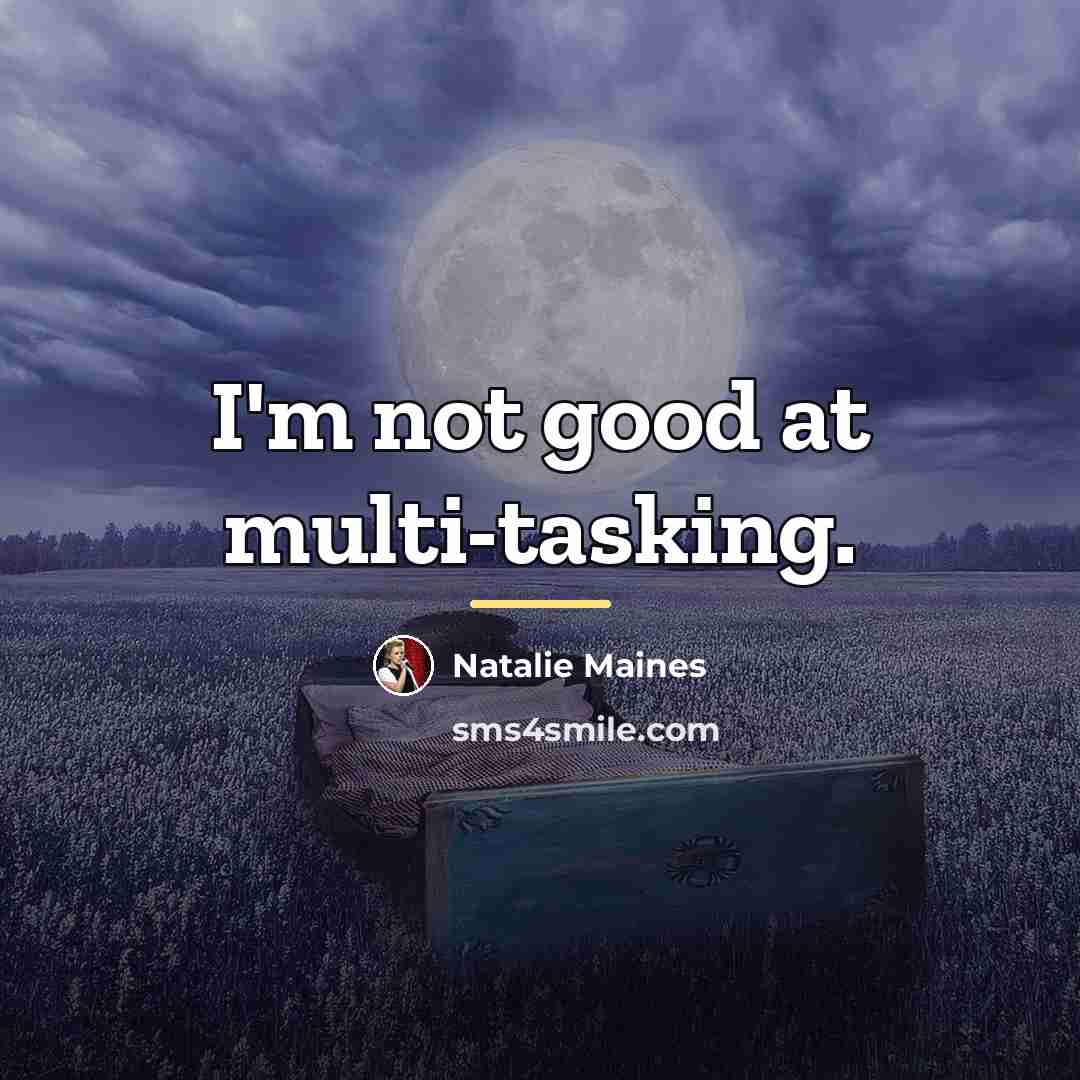 “I'm not good at multi-tasking.…” quote by Natalie Maines
