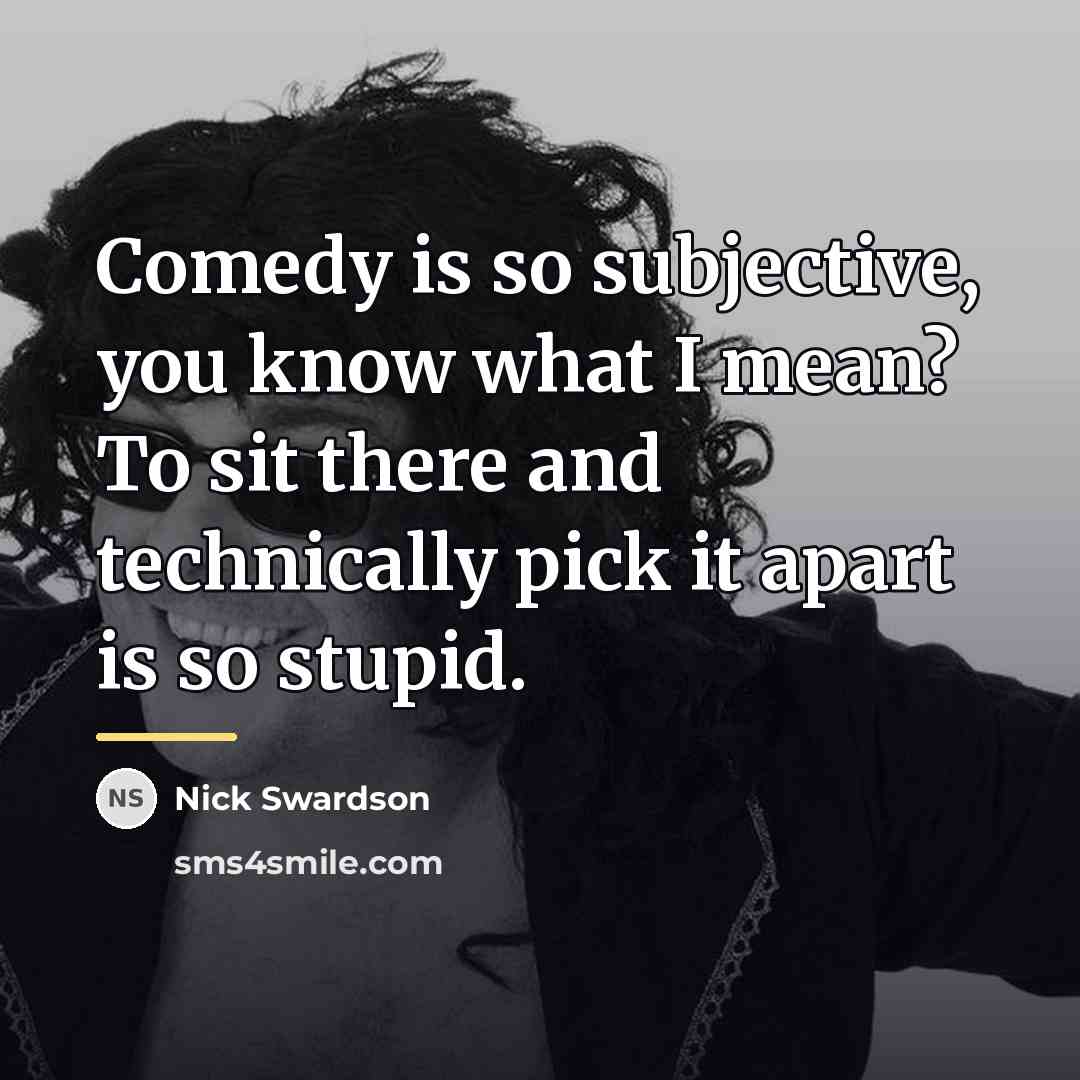 “Comedy is so subjective, you know what I mean? To…” quote by Nick Swardson