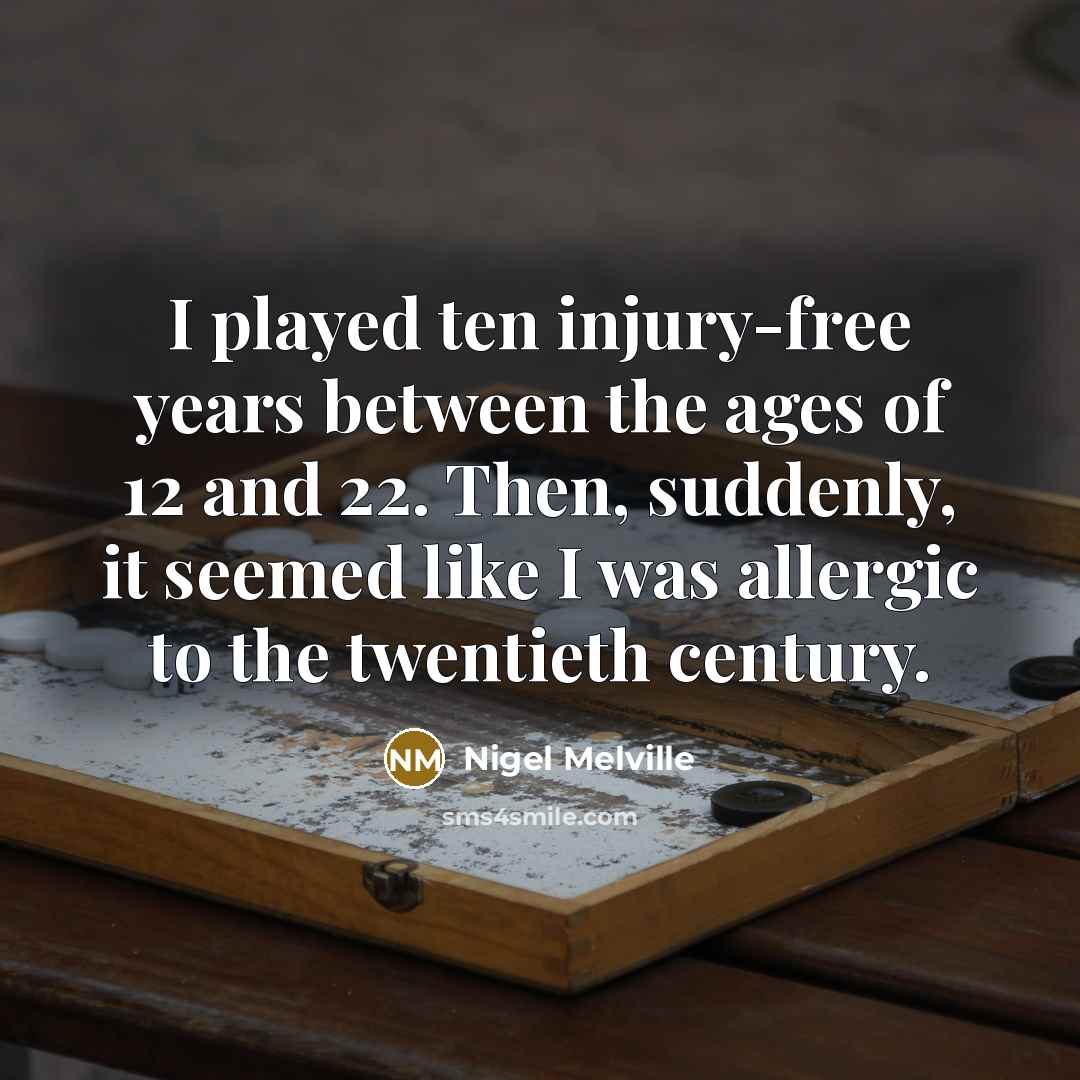 “I played ten injury-free years between the ages of 12…” quote by Nigel Melville