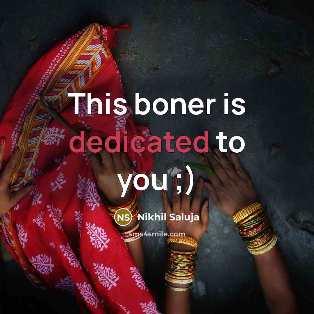 “This boner is dedicated to you ;)…” quote by Nikhil Saluja
