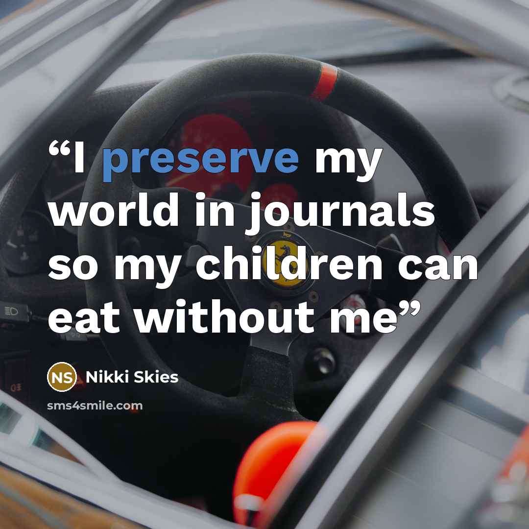 “I preserve my world in journals so my children can eat without me” quote by Nikki Skies