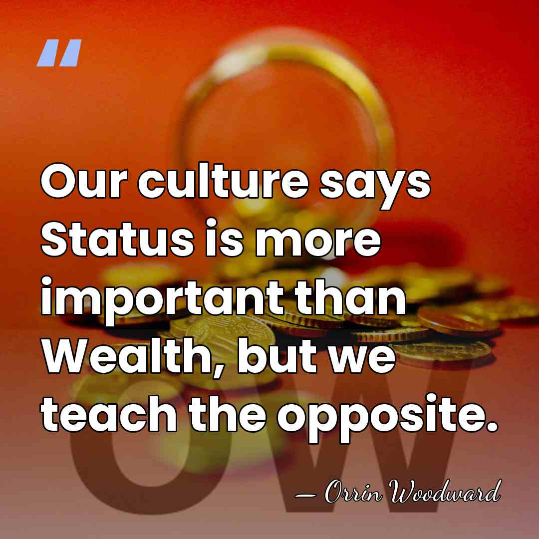 Our culture says Status is more important than Wealth, but we teach&hellip; - Orrin Woodward