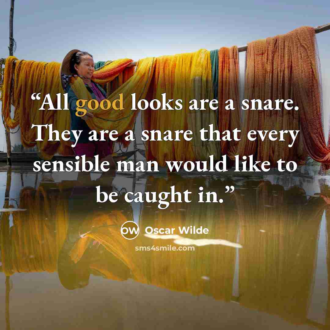 “All good looks are a snare. They are a snare that every sensible man would like to be caught in.” quote by Oscar Wilde