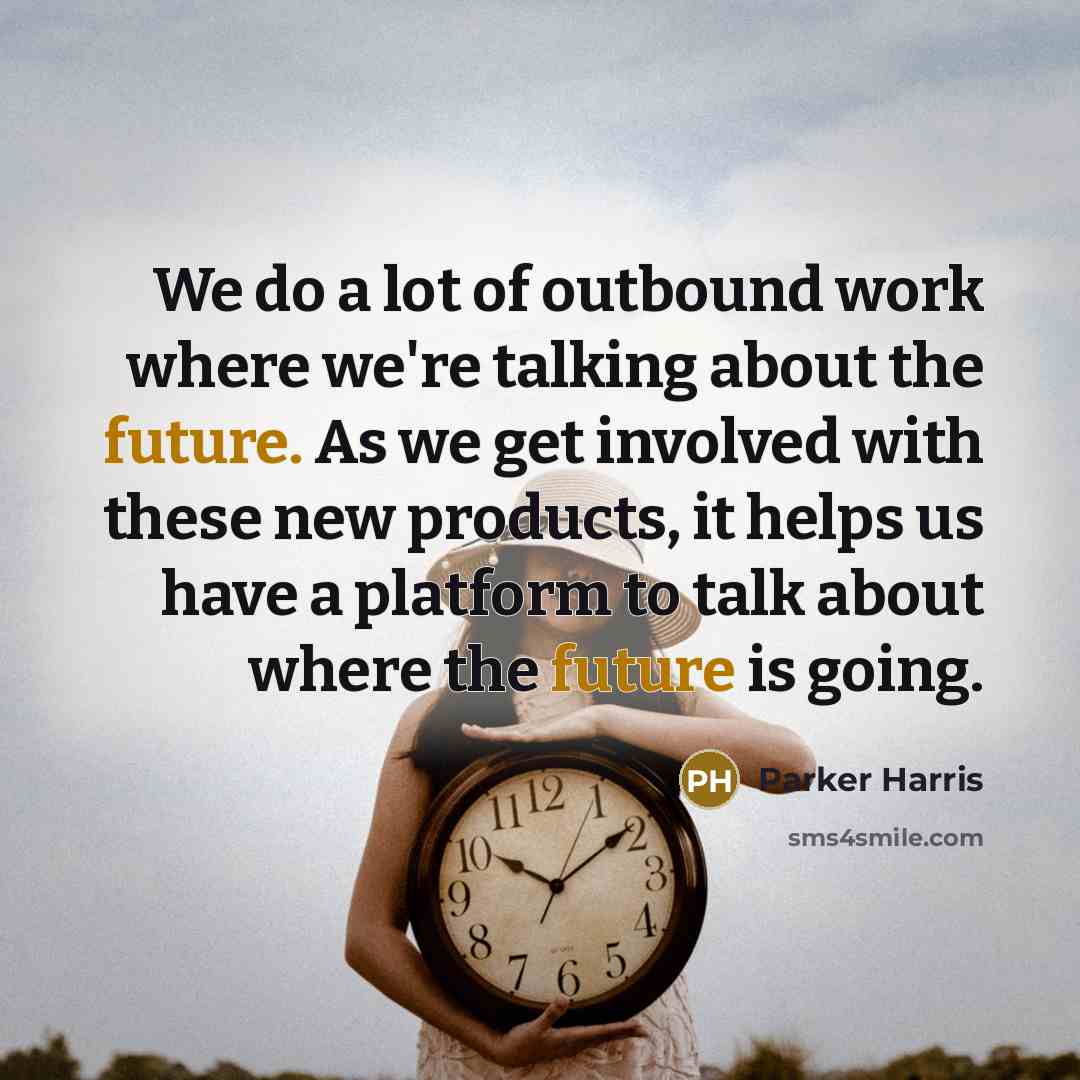 “We do a lot of outbound work where we're talking…” quote by Parker Harris