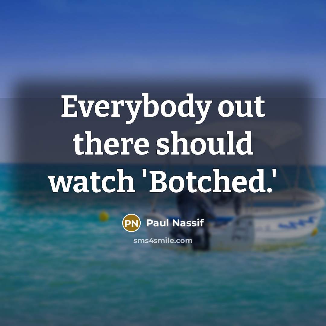 “Everybody out there should watch 'Botched.'…” quote by Paul Nassif