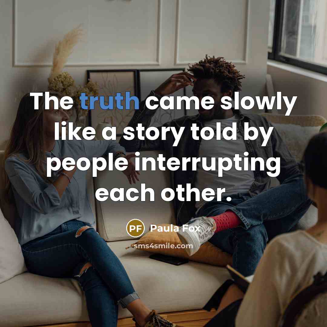 “The truth came slowly like a story told by people…” quote by Paula Fox